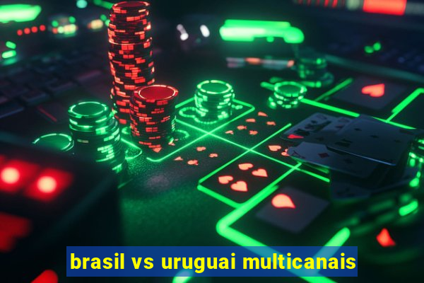 brasil vs uruguai multicanais